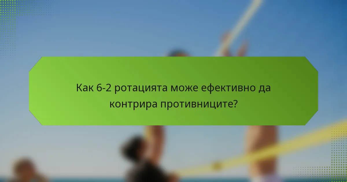 Как 6-2 ротацията може ефективно да контрира противниците?