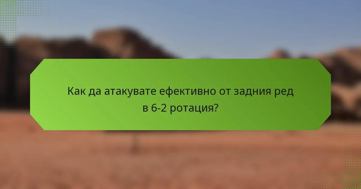 Как да атакувате ефективно от задния ред в 6-2 ротация?