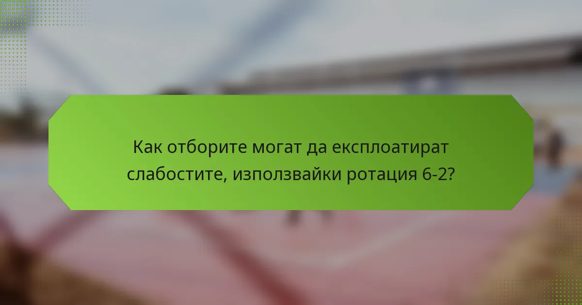 Как отборите могат да експлоатират слабостите, използвайки ротация 6-2?