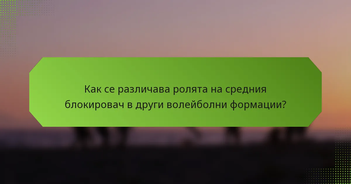 Как се различава ролята на средния блокировач в други волейболни формации?