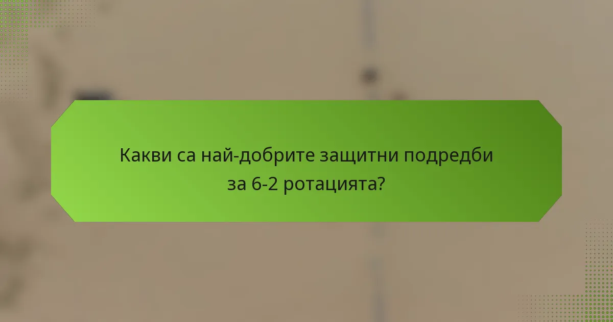 Какви са най-добрите защитни подредби за 6-2 ротацията?